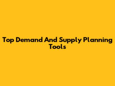 Top Demand And Supply Planning Tools