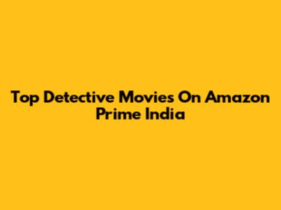 Top Detective Movies On Amazon Prime India