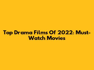 Top Drama Films Of 2022: Must-Watch Movies