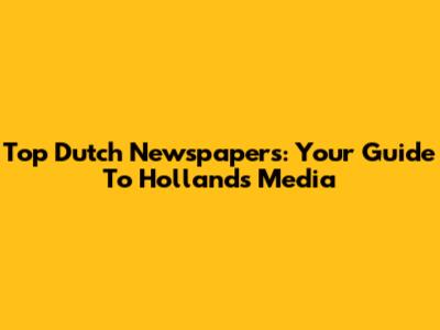 Top Dutch Newspapers: Your Guide To Holland's Media