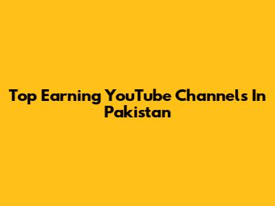 Top Earning YouTube Channels In Pakistan