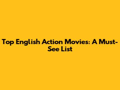 Top English Action Movies: A Must-See List
