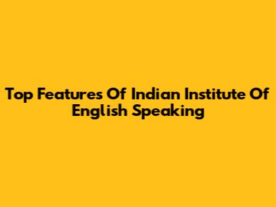 Top Features Of Indian Institute Of English Speaking