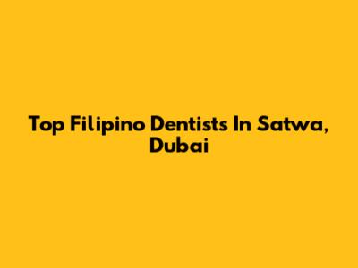 Top Filipino Dentists In Satwa, Dubai