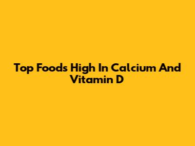 Top Foods High In Calcium And Vitamin D