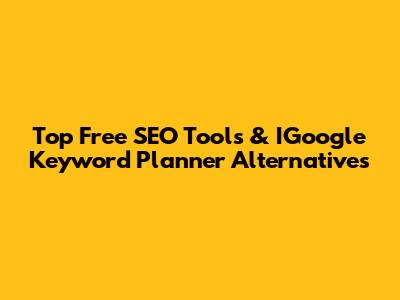 Top Free SEO Tools & IGoogle Keyword Planner Alternatives