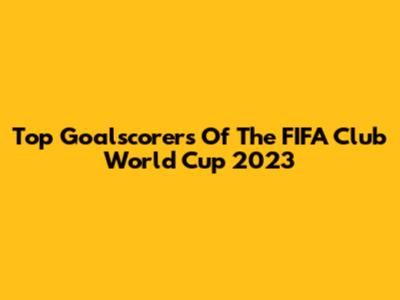 Top Goalscorers Of The FIFA Club World Cup 2023