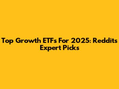 Top Growth ETFs For 2025: Reddit's Expert Picks