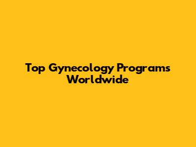 Top Gynecology Programs Worldwide