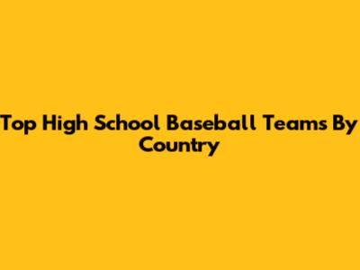 Top High School Baseball Teams By Country