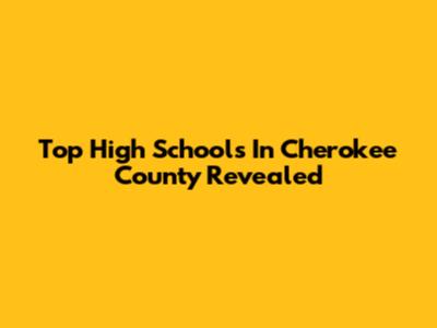 Top High Schools In Cherokee County Revealed