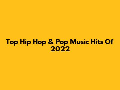 Top Hip Hop & Pop Music Hits Of 2022