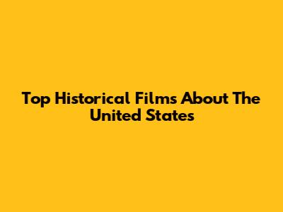 Top Historical Films About The United States