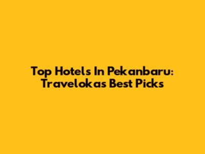 Top Hotels In Pekanbaru: Traveloka's Best Picks