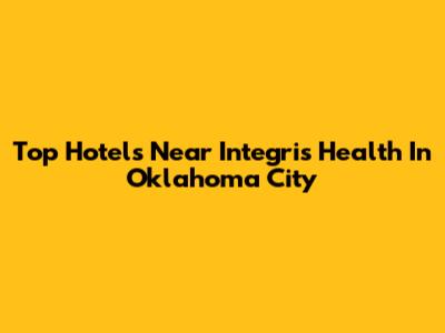 Top Hotels Near Integris Health In Oklahoma City