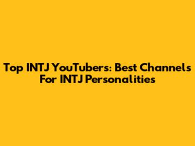Top INTJ YouTubers: Best Channels For INTJ Personalities