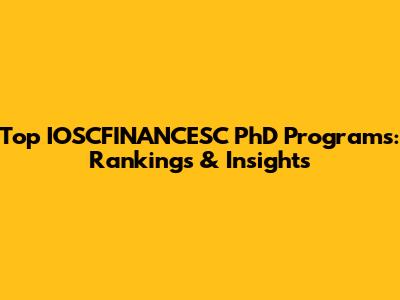 Top IOSCFINANCESC PhD Programs: Rankings & Insights