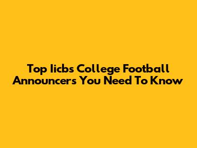 Top Iicbs College Football Announcers You Need To Know