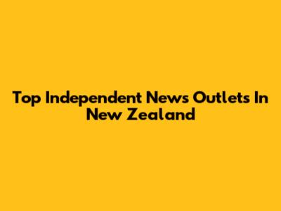 Top Independent News Outlets In New Zealand