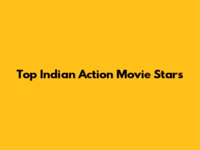 Top Indian Action Movie Stars
