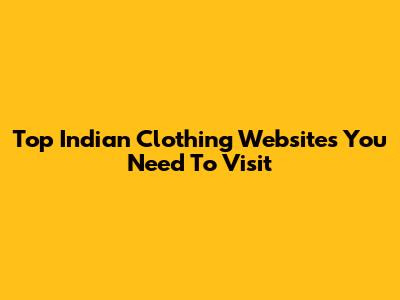 Top Indian Clothing Websites You Need To Visit