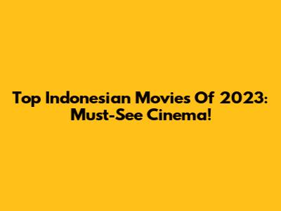 Top Indonesian Movies Of 2023: Must-See Cinema!
