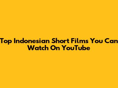 Top Indonesian Short Films You Can Watch On YouTube