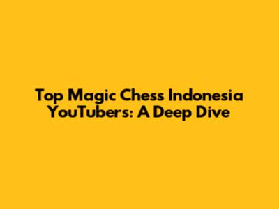 Top Magic Chess Indonesia YouTubers: A Deep Dive