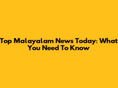 Top Malayalam News Today: What You Need To Know