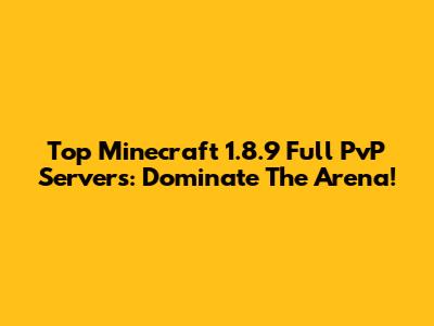 Top Minecraft 1.8.9 Full PvP Servers: Dominate The Arena!
