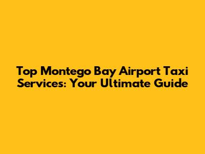 Top Montego Bay Airport Taxi Services: Your Ultimate Guide