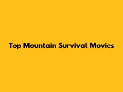 Top Mountain Survival Movies