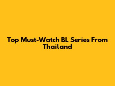 Top Must-Watch BL Series From Thailand