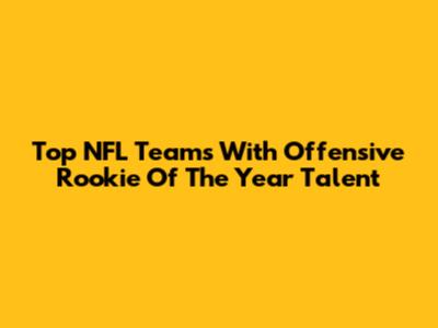 Top NFL Teams With Offensive Rookie Of The Year Talent