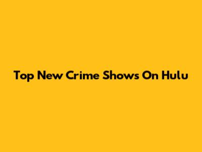 Top New Crime Shows On Hulu