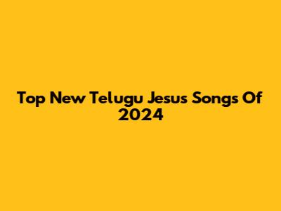 Top New Telugu Jesus Songs Of 2024