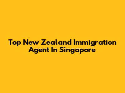 Top New Zealand Immigration Agent In Singapore