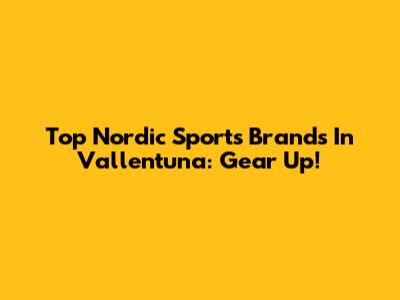 Top Nordic Sports Brands In Vallentuna: Gear Up!
