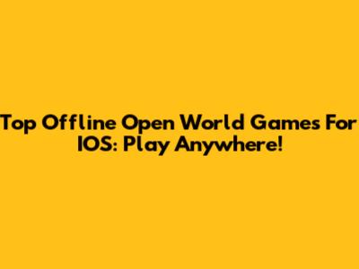Top Offline Open World Games For IOS: Play Anywhere!