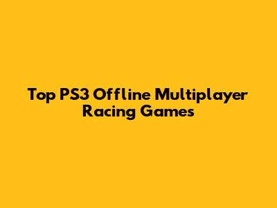 Top PS3 Offline Multiplayer Racing Games