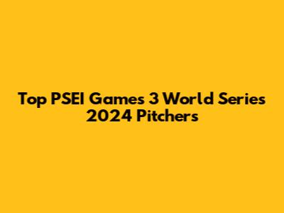 Top PSEI Games 3 World Series 2024 Pitchers