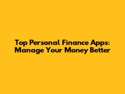 Top Personal Finance Apps: Manage Your Money Better