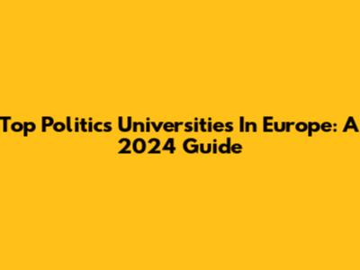 Top Politics Universities In Europe: A 2024 Guide