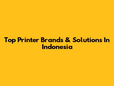 Top Printer Brands & Solutions In Indonesia