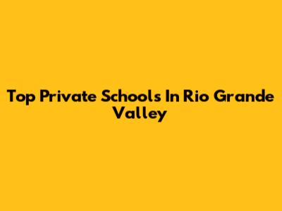 Top Private Schools In Rio Grande Valley
