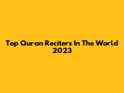 Top Quran Reciters In The World 2023