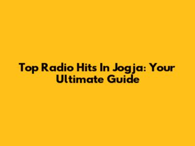 Top Radio Hits In Jogja: Your Ultimate Guide
