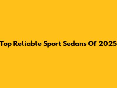 Top Reliable Sport Sedans Of 2025