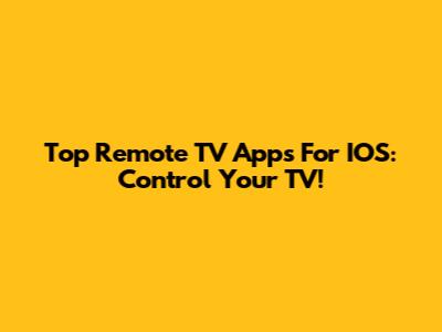 Top Remote TV Apps For IOS: Control Your TV!