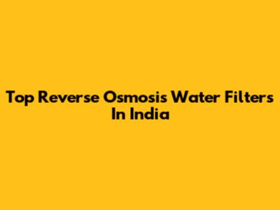Top Reverse Osmosis Water Filters In India